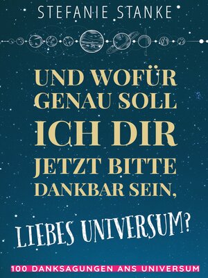 cover image of Und wofür genau soll ich dir jetzt bitte dankbar sein, liebes Universum?